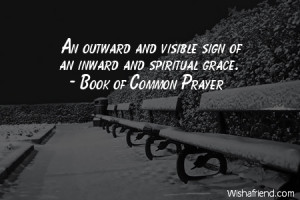 faith-An outward and visible sign of an inward and spiritual grace.