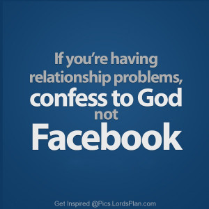 If you are having Relationship Problem .., Confess it to god instead ...