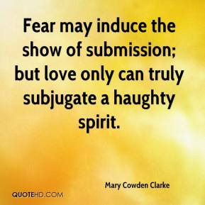 ... love only can truly subjugate a haughty spirit. - Mary Cowden Clarke