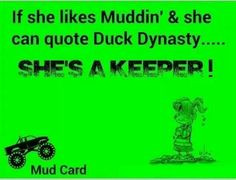 If she likes muddin & she can quote duck dynasty.... shes a keeper ...