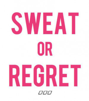 Sweat or regret