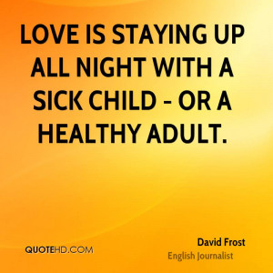 Love is staying up all night with a sick child - or a healthy adult.