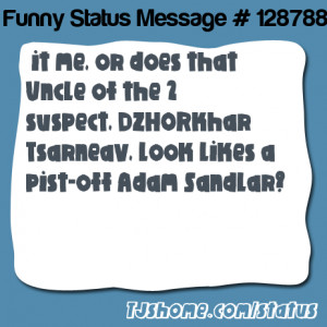 ... the 2 suspect, DZHORkhar Tsarneav, look likes a pist-off Adam Sandlar