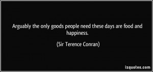 Arguably the only goods people need these days are food and happiness ...