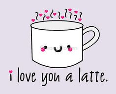 you a latte! love, puns, punny, cute, coffee, latte, funny, funny food ...