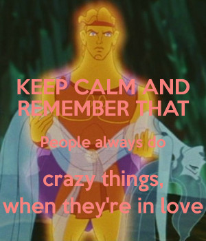 ... AND REMEMBER THAT People always do crazy things, when they're in love