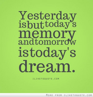 Yesterday is but today's memory