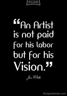 ... paid for his labor but for his vision. ~James Whistler #artist #quotes
