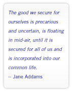 Jane Addams was an early advocate for Advancing the Common Good and ...