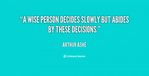 wise person decides slowly but abides by these decisions.”