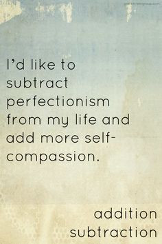 need to subtract perfectionism. More