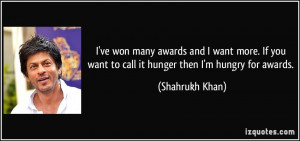ve won many awards and I want more. If you want to call it hunger ...