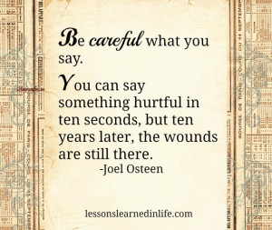 Be careful what you say. You can say something hurtful in ten seconds ...