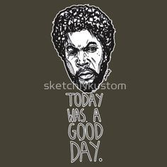Today was a good day....' Ice Cube. T-shirt print. #icecube # ...