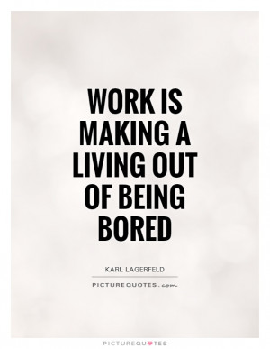 Work Quotes Bored Quotes Funny Work Quotes Living Quotes Karl ...
