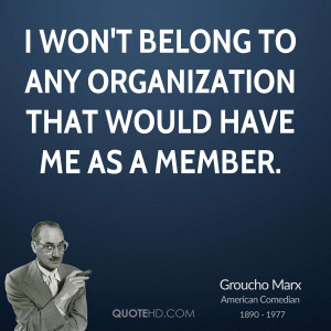 won't belong to any organization that would have me as a member.