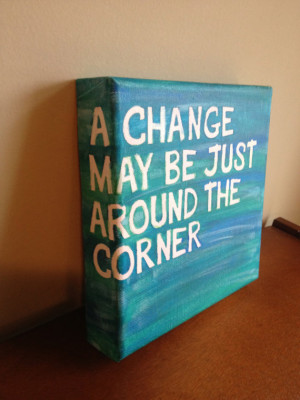 Canvas Quote Painting (A change may be just around the corner) 8x8