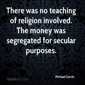 There was no teaching of religion involved. The money was segregated ...