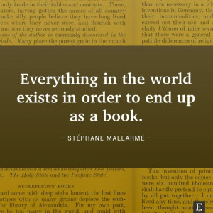 Everything in the world exists in order to end up as a book ...