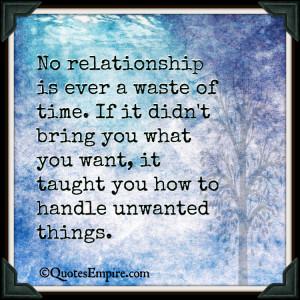 No relationship is ever a waste of time. If it didn't bring you what ...