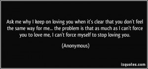 Ask me why I keep on loving you when it's clear that you don't feel ...