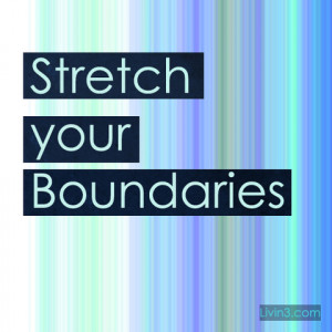 Stretch your Boundaries! There is no limit to what you can do. Every ...