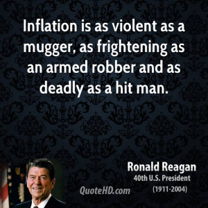 Inflation is as violent as a mugger, as frightening as an armed robber ...