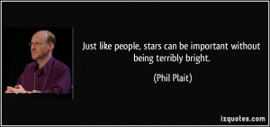 ... , stars can be important without being terribly bright. - Phil Plait