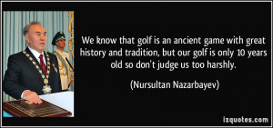 ... know that golf is an ancient game with great history and tradition