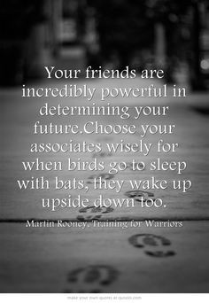 incredibly powerful in determining your future.Choose your associates ...