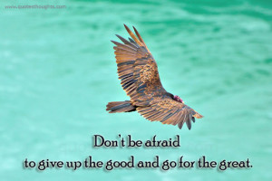 Don’t be afraid to give up the good and go for the great.