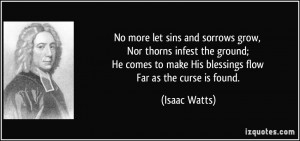No more let sins and sorrows grow, Nor thorns infest the ground; He ...