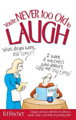 too Old to Laugh: A laugh-out-loud collection of cartoons, quotes ...