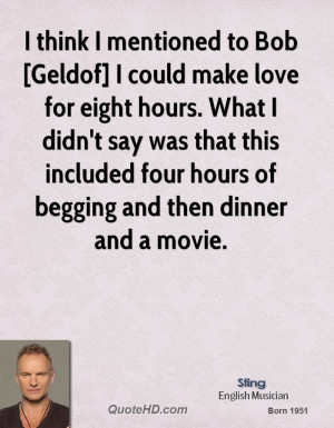 think I mentioned to Bob [Geldof] I could make love for eight hours ...