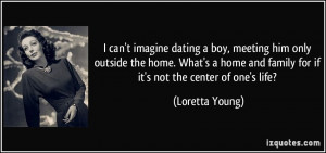 ... and family for if it's not the center of one's life? - Loretta Young