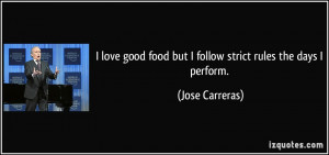 love good food but I follow strict rules the days I perform. - Jose ...
