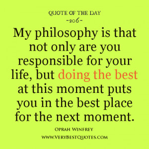 My philosophy is that not only are you responsible for your life, but ...