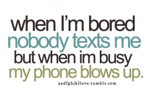 ... Bored Nobody Texts Me But When I’m Busy My Phone Blows Up