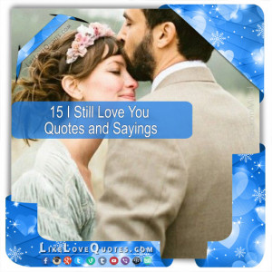 15 I Still Love You Quotes and Sayings