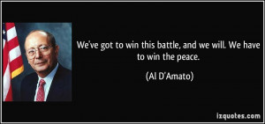 We've got to win this battle, and we will. We have to win the peace ...