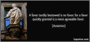 favor tardily bestowed is no favor; for a favor quickly granted is a ...