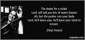 will sell you lots of sweet dreams Ah, but the pusher ruin your body ...