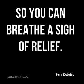 Terry Dobkins - So you can breathe a sigh of relief.
