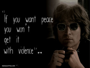 John Lennon Quotes If you want peace you wont get it with violence ...