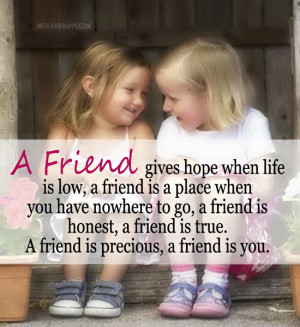 friend gives hope when life is low, a friend is a place when you ...