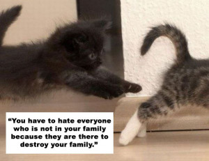 You Have To Hate Everyone Who Is Not In Your Family Because They Are ...