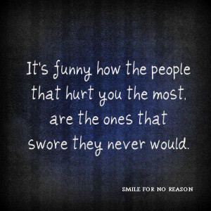 It's funny how the people that hurt you the most, are the ones ...