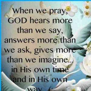 GOD HEARS MORE THAN WE SAY, WHEN WE PRAY