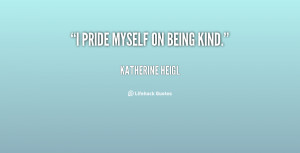 quote-Katherine-Heigl-i-pride-myself-on-being-kind-53991.png