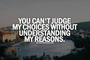 You Con’t Judge My Choices Without understanding My reasons